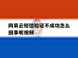 网易云短信验证不成功怎么回事呢视频