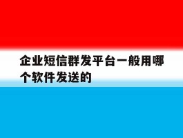 包含企业短信群发平台一般用哪个软件发送的的词条