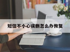 短信不小心误删怎么办恢复