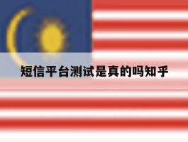 包含短信平台测试是真的吗知乎的词条