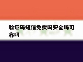 验证码短信免费吗安全吗可靠吗