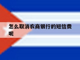 怎么取消农商银行的短信费呢