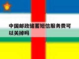 中国邮政储蓄短信服务费可以关掉吗