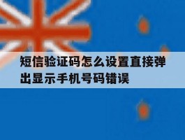 短信验证码怎么设置直接弹出显示手机号码错误的简单介绍
