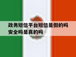 政务短信平台短信是假的吗安全吗是真的吗的简单介绍