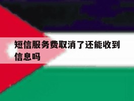 短信服务费取消了还能收到信息吗