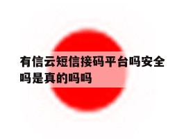 有信云短信接码平台吗安全吗是真的吗吗的简单介绍