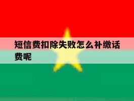 短信费扣除失败怎么补缴话费呢
