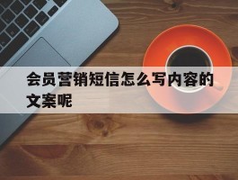 会员营销短信怎么写内容的文案呢