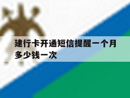建行卡开通短信提醒一个月多少钱一次