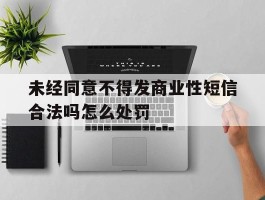 未经同意不得发商业性短信合法吗怎么处罚
