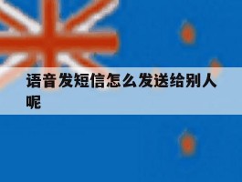 语音发短信怎么发送给别人呢