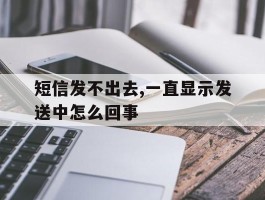 短信发不出去,一直显示发送中怎么回事