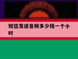 短信发送音频多少钱一个小时