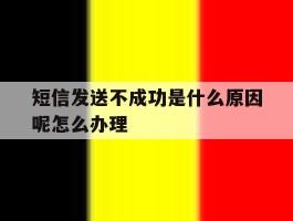 短信发送不成功是什么原因呢怎么办理
