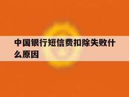 中国银行短信费扣除失败什么原因