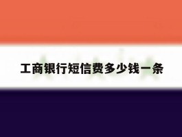 工商银行短信费多少钱一条