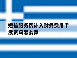 短信服务费计入财务费用手续费吗怎么算