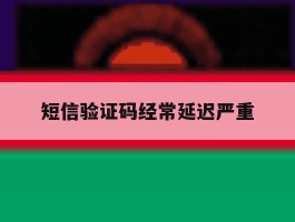 短信验证码经常延迟严重