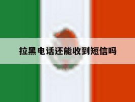 拉黑电话还能收到短信吗