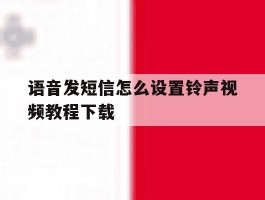语音发短信怎么设置铃声视频教程下载