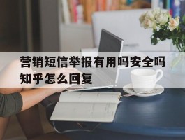 营销短信举报有用吗安全吗知乎怎么回复的简单介绍