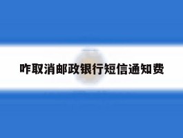 咋取消邮政银行短信通知费