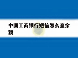 中国工商银行短信怎么查余额