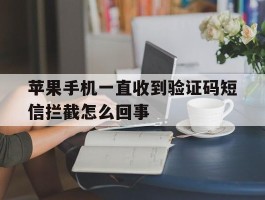 苹果手机一直收到验证码短信拦截怎么回事