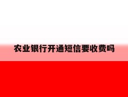 农业银行开通短信要收费吗