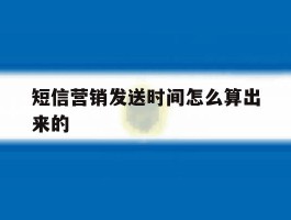 短信营销发送时间怎么算出来的