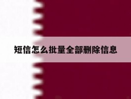 短信怎么批量全部删除信息