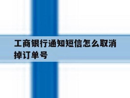 工商银行通知短信怎么取消掉订单号