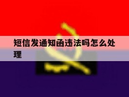 短信发通知函违法吗怎么处理