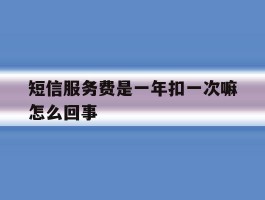 短信服务费是一年扣一次嘛怎么回事