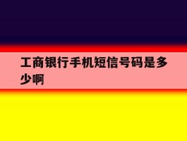 工商银行手机短信号码是多少啊