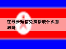 在线云短信免费接收什么意思呀的简单介绍