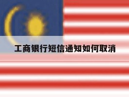 工商银行短信通知如何取消