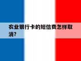 农业银行卡的短信费怎样取消?
