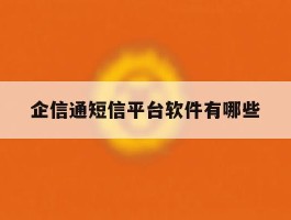 企信通短信平台软件有哪些