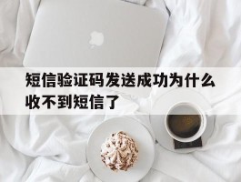 短信验证码发送成功为什么收不到短信了