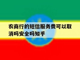 农商行的短信服务费可以取消吗安全吗知乎的简单介绍