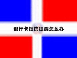 银行卡短信提醒怎么办