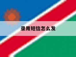 录用短信怎么发