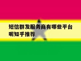 短信群发服务商有哪些平台呢知乎推荐