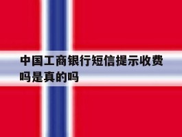 中国工商银行短信提示收费吗是真的吗