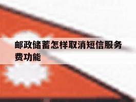 邮政储蓄怎样取消短信服务费功能