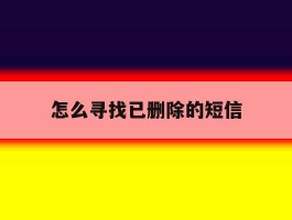 怎么寻找已删除的短信
