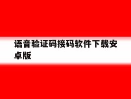 关于语音验证码接码软件下载安卓版的信息