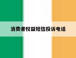 消费者权益短信投诉电话
